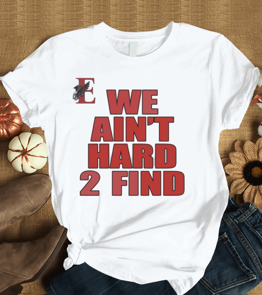 We Ain't Hard 2 Find Letter E With Hawk T-Shirt