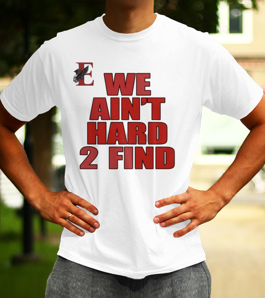 We Ain't Hard 2 Find Letter E With Hawk T-Shirt