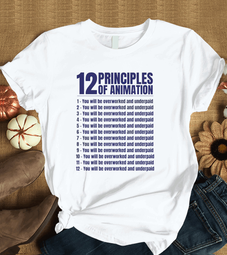 12 Principles Of Animation You Will Be Overworked And Underpaid T-Shirt