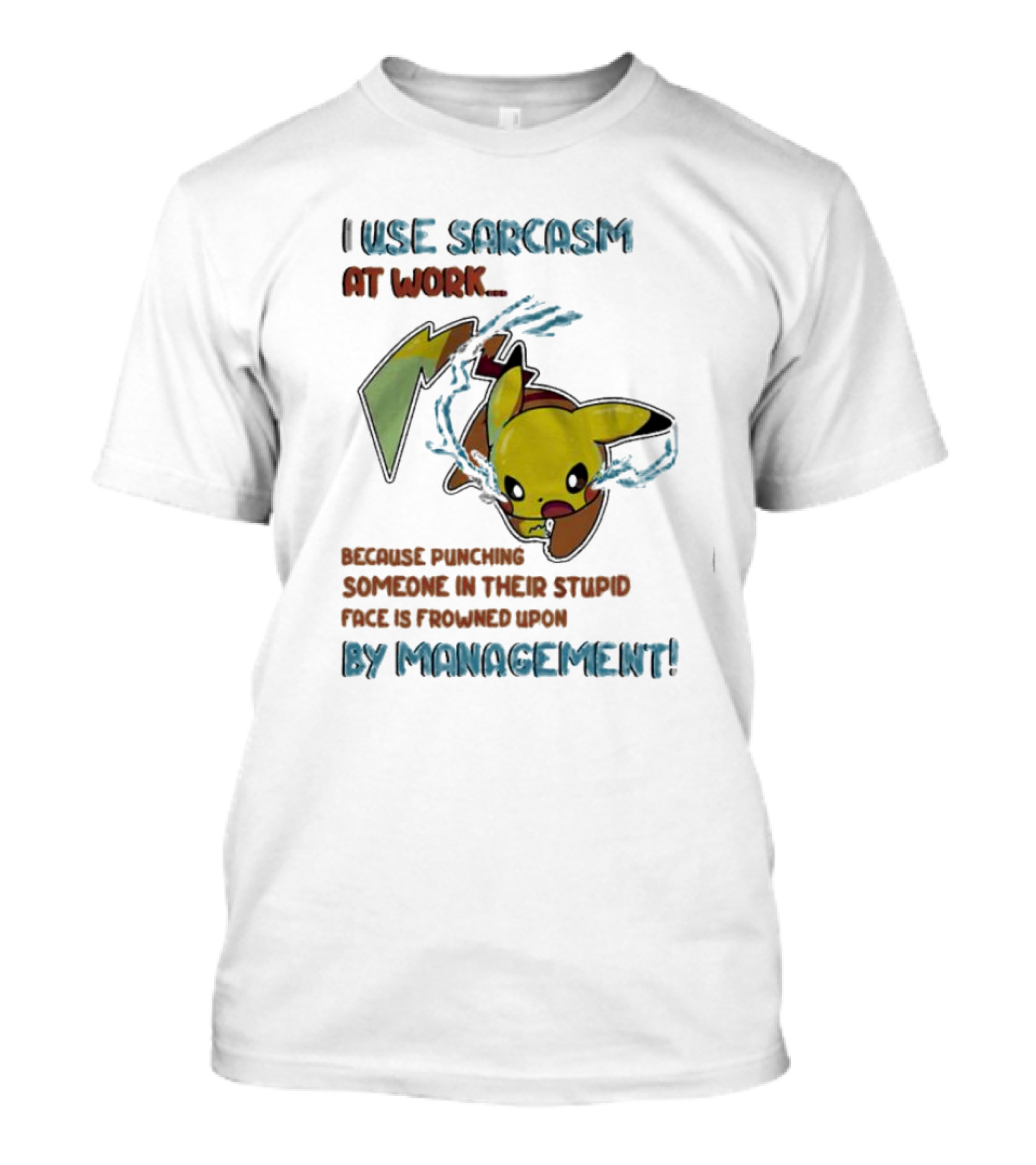 I Use Sarcasm At Work Because Punching Someone In Their Stupid Face Is Frowned Upon By Management Pikachu T-Shirt