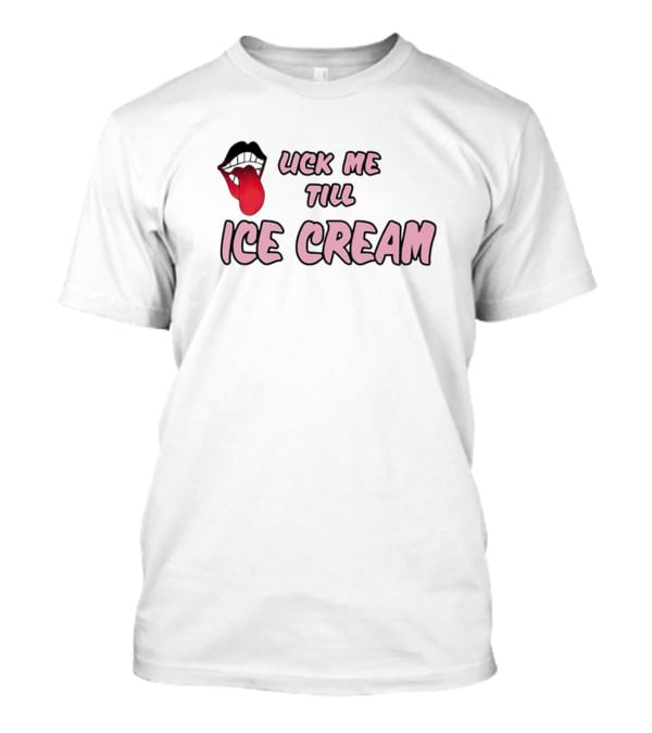 Lick Me Till Ice Cream Mouth T-Shirt