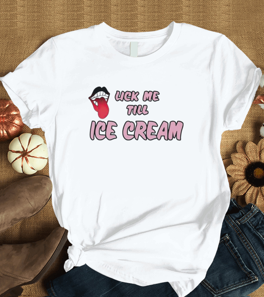 Lick Me Till Ice Cream Mouth T-Shirt