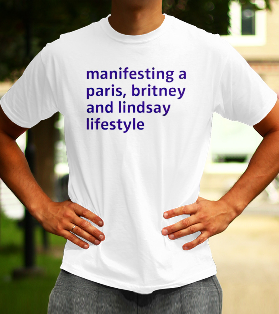 Manifesting A Paris, Britney And Lindsay Lifestyle T-Shirt