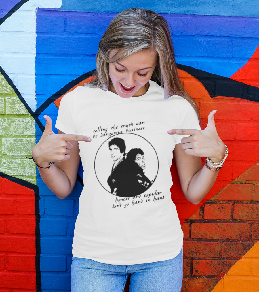Telling The Truth Can Be Dangerous Business Honest And Popular Don’t Go Hand In Hand T-Shirt