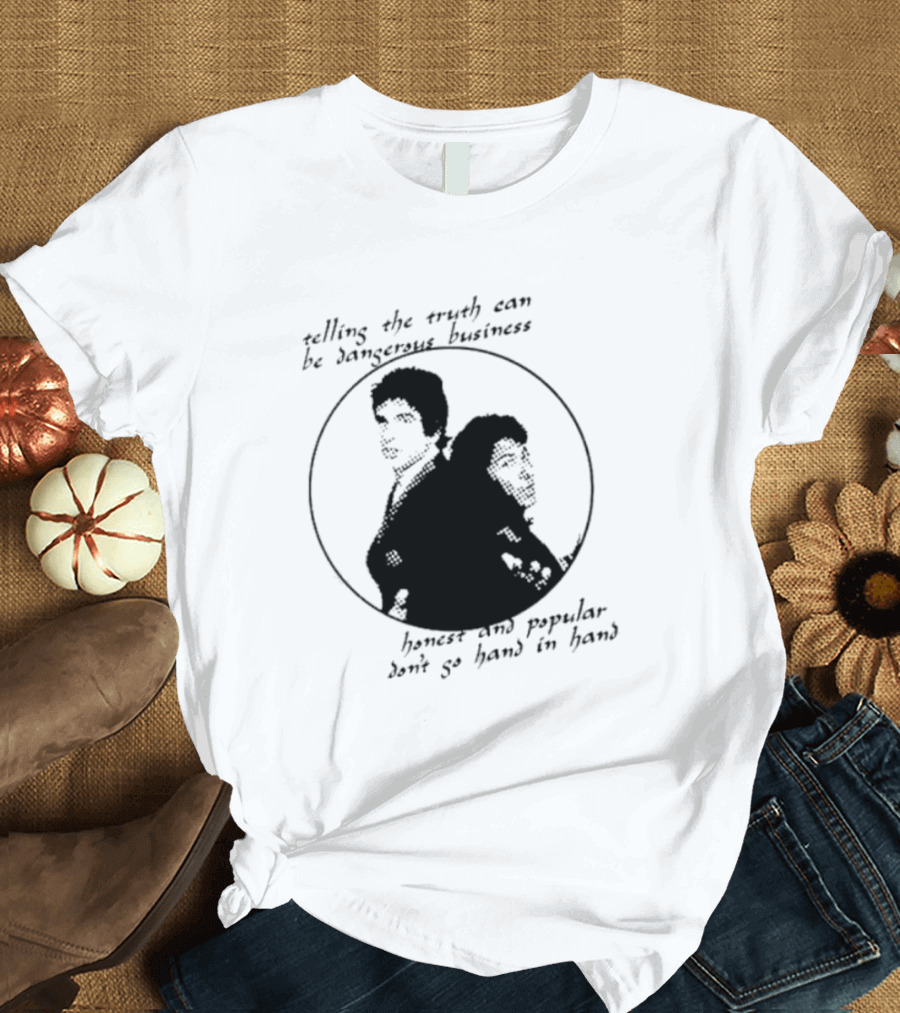 Telling The Truth Can Be Dangerous Business Honest And Popular Don’t Go Hand In Hand T-Shirt