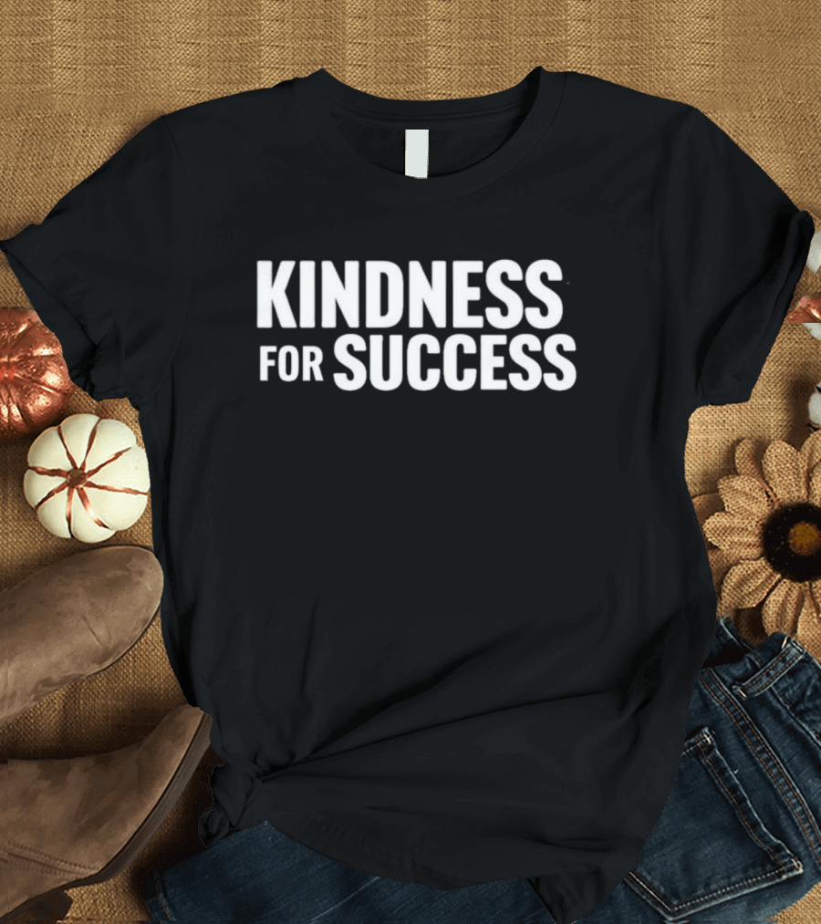 Kindness For Success T-Shirt