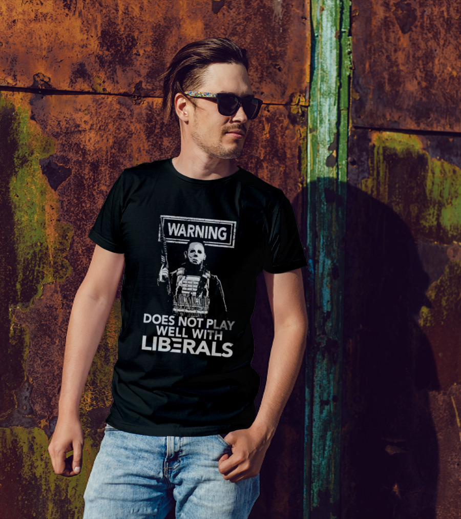 Michael Myers Warning Does Not Play Well With Liberals T-Shirt