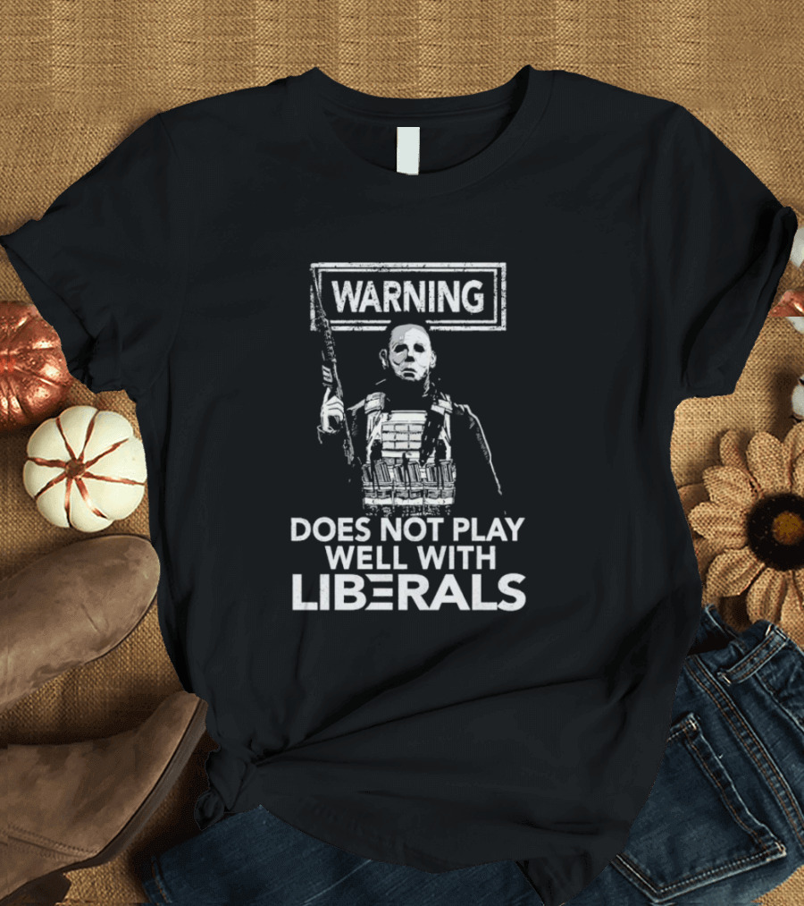 Michael Myers Warning Does Not Play Well With Liberals T-Shirt