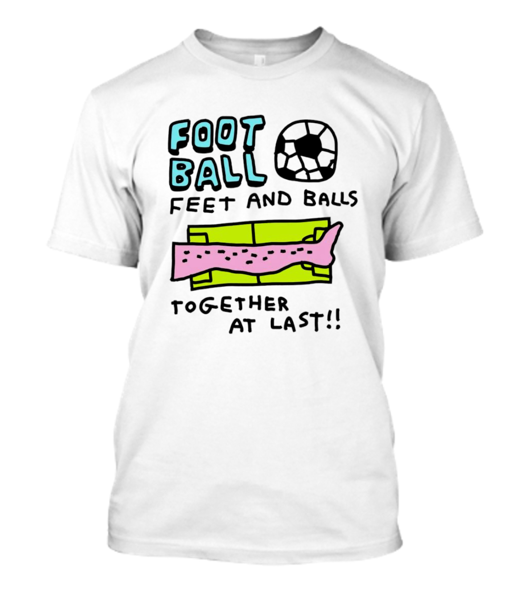 Foot Ball Feet And Balls Together At Last T-Shirt