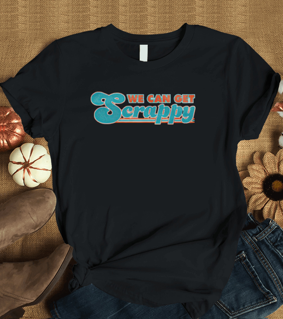Miami Dolphins We Can Get Scrappy Team Spirit T-Shirt
