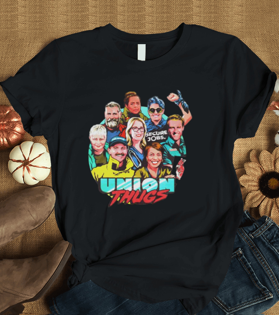 Union Thugs Secure Jobs T-Shirt