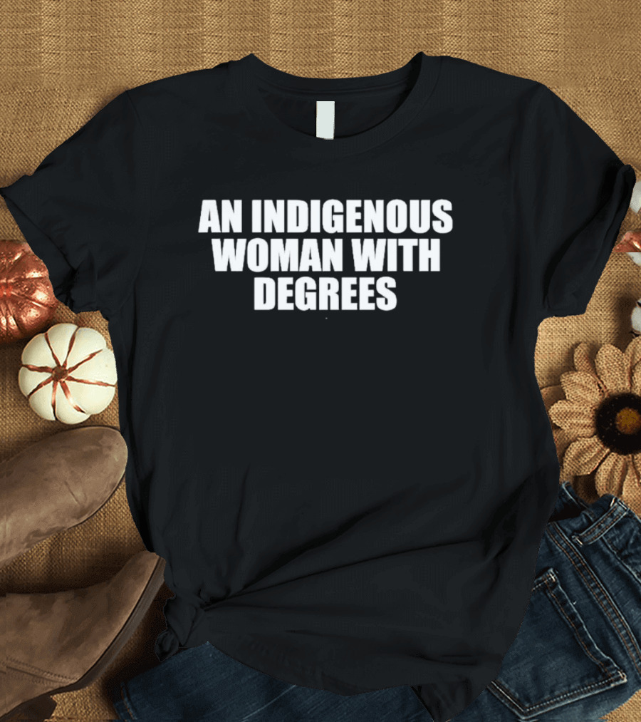 An Indigenous Woman With Degrees Educated Proudly T-Shirt