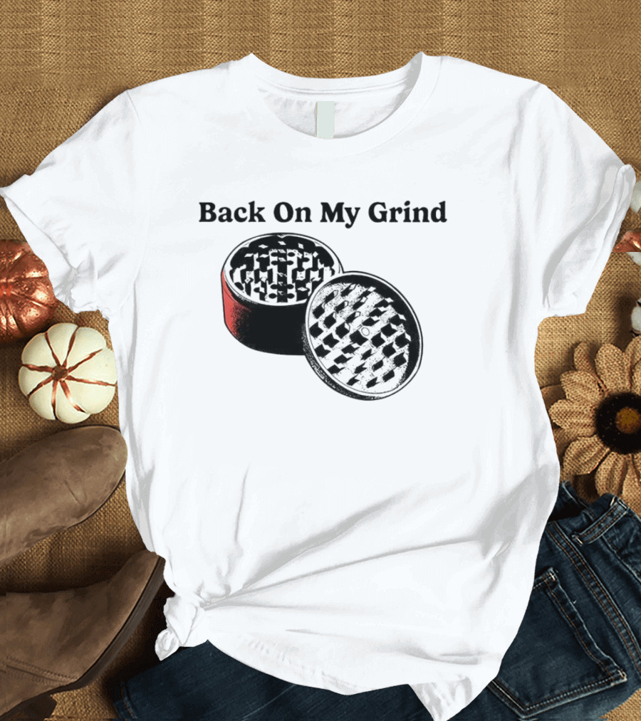 Back On My Grind Herb Grinder T-Shirt