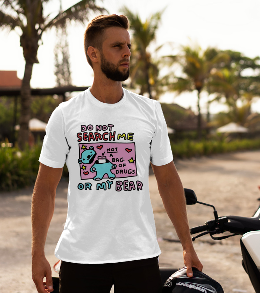 Do Not Search Me Or My Bear Not A Bag Of Drugs T-Shirt