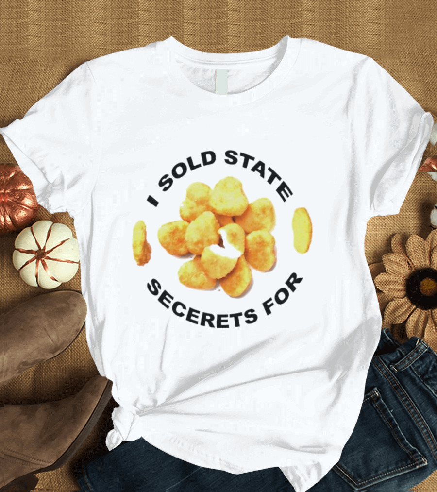 I Sold State Secrets For Chicken Nuggets T-Shirt