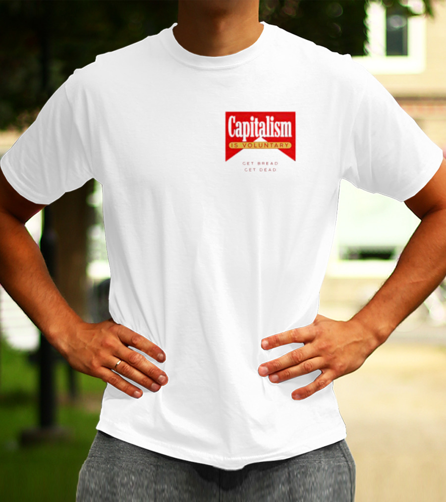 Capitalism Is Voluntary Get Bread Get Dead T-Shirt