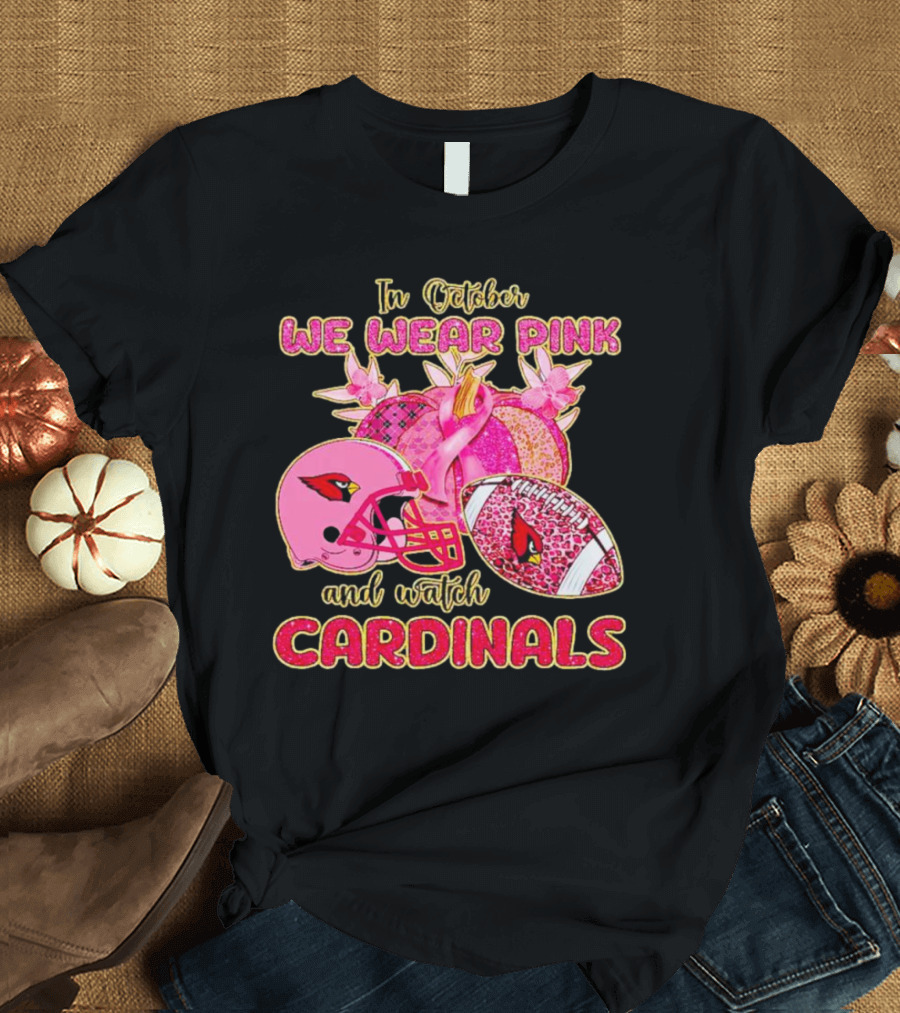 In October We Wear Pink And Watch Cardinals T-Shirt