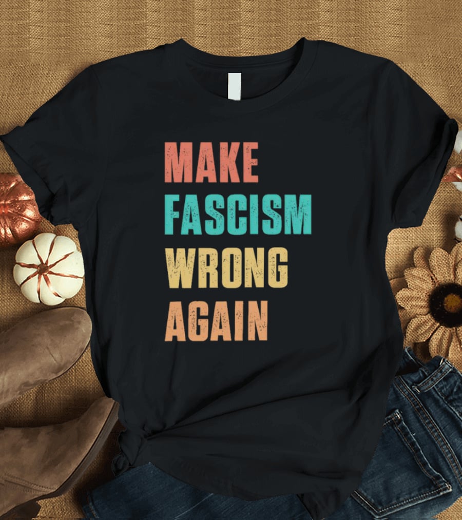 Make Fascism Wrong Again T-Shirt