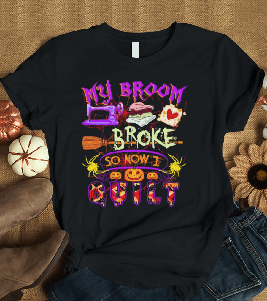 My Broom Broke So Now I Quilt Halloween Sewing Machine Pumpkins Spiders T-Shirt