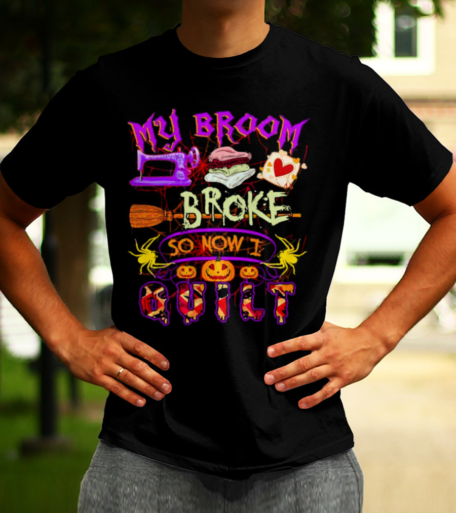 My Broom Broke So Now I Quilt Halloween Sewing Machine Pumpkins Spiders T-Shirt