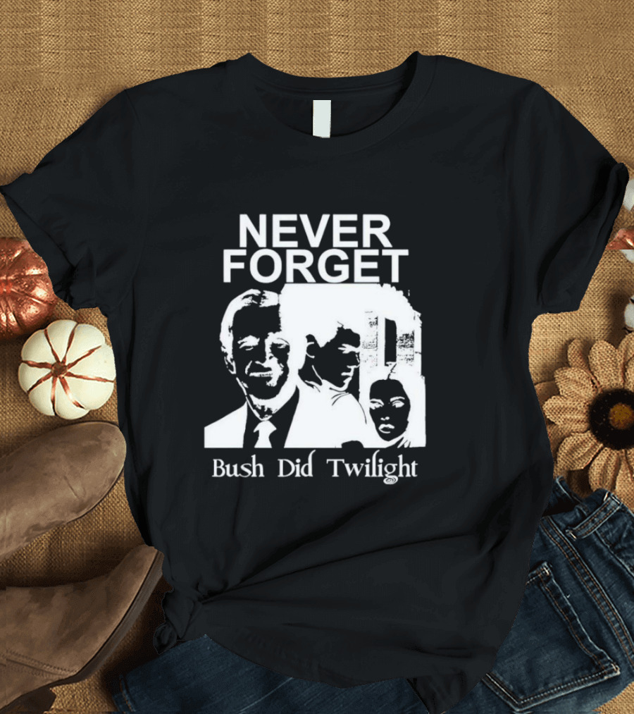 NEVER FORGET Bush Did Twilight T-Shirt