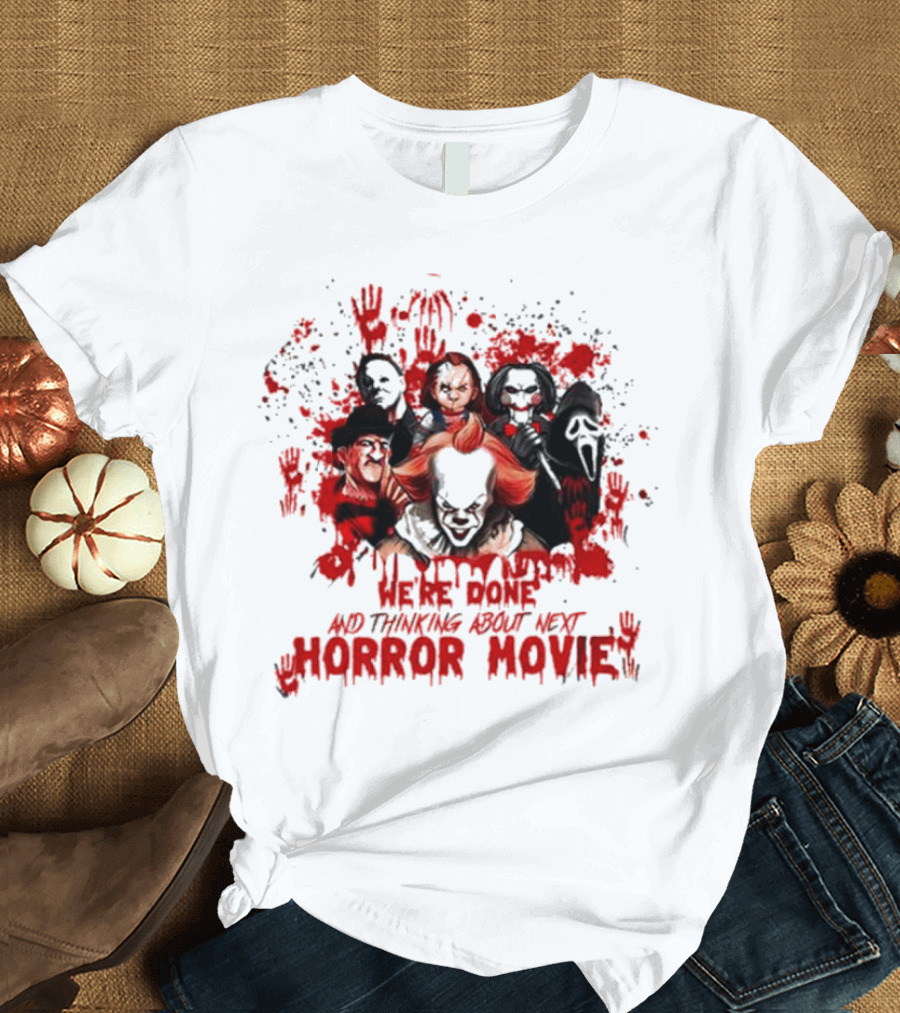 We’re Done And Thinking About Next Horror Movie With Iconic Slasher Villains T-Shirt