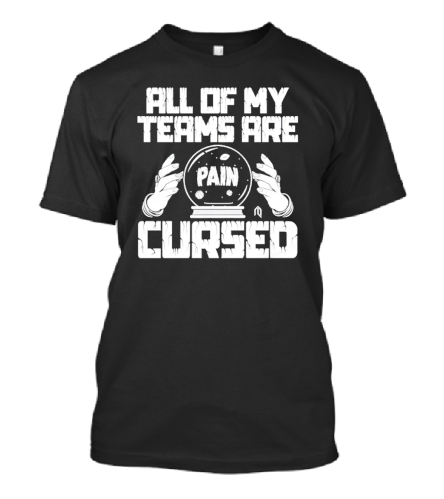 All Of My Teams Are Painfully Cursed With Crystal Ball T-Shirt