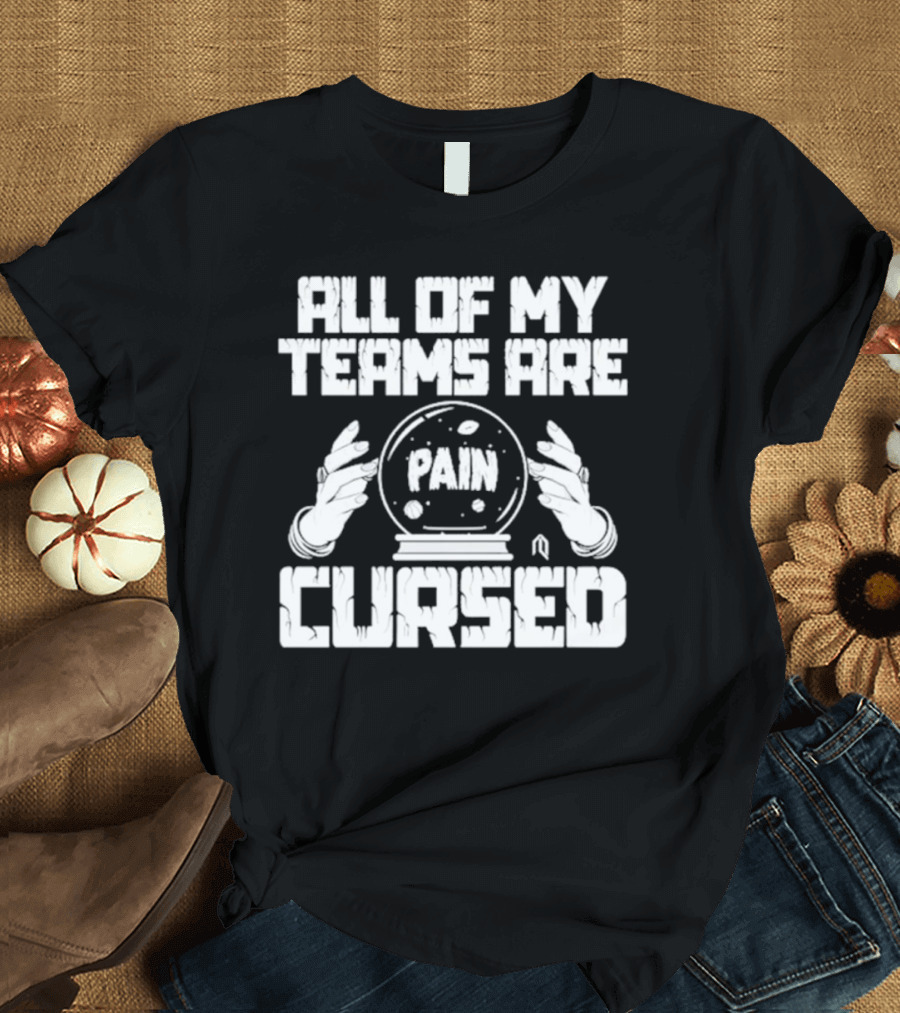 All Of My Teams Are Painfully Cursed With Crystal Ball T-Shirt