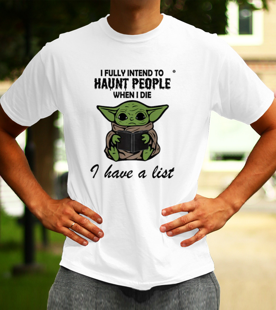 I Fully Intend To Haunt People When I Die Baby Yoda I Have A List T-Shirt