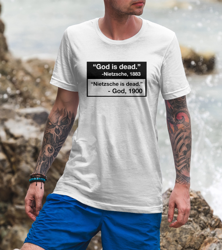 God Is Dead Nietzsche 1883 Nietzsche Is Dead God 1900 T-Shirt