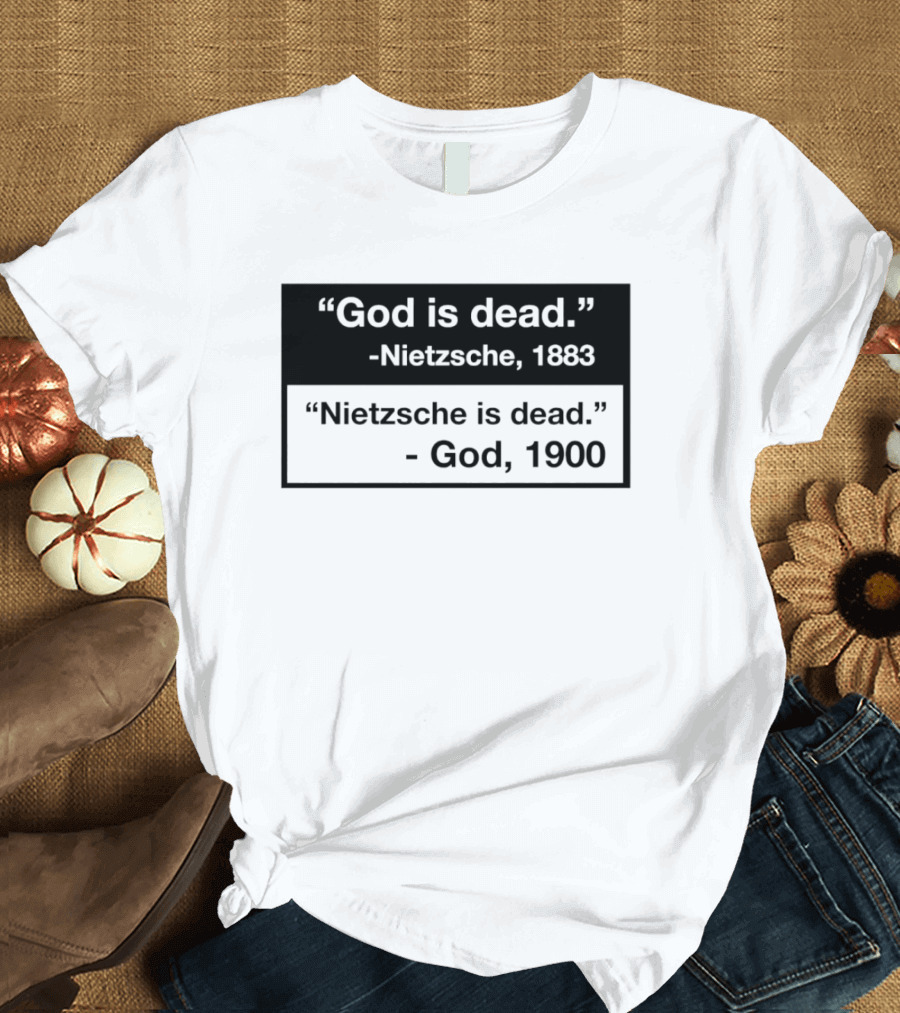 God Is Dead Nietzsche 1883 Nietzsche Is Dead God 1900 T-Shirt