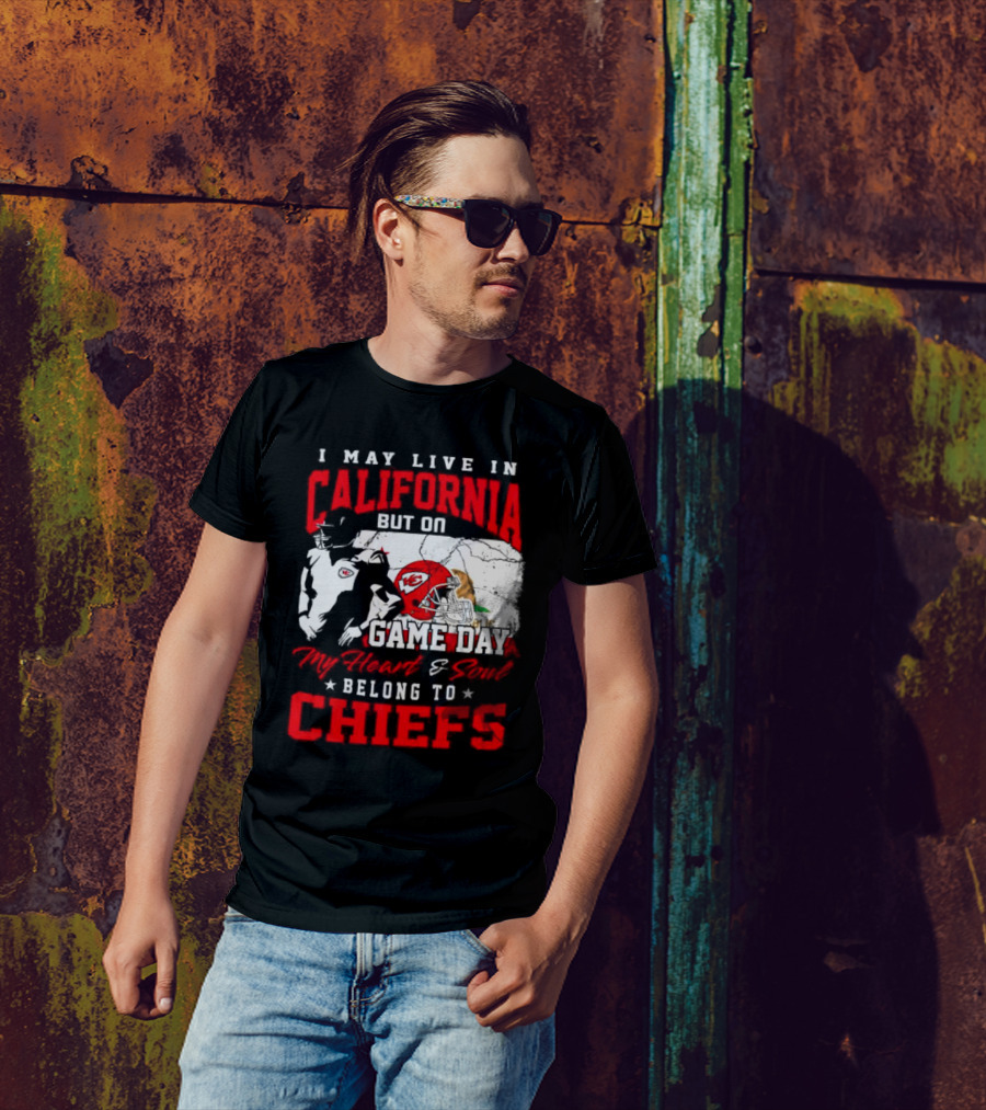 I May Live In California But On Game Day My Heart And Soul Belong To Chiefs Kansas City T-Shirt