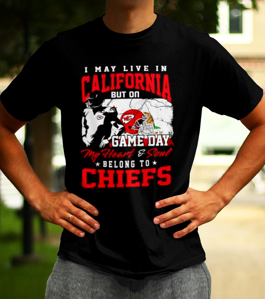 I May Live In California But On Game Day My Heart And Soul Belong To Chiefs Kansas City T-Shirt