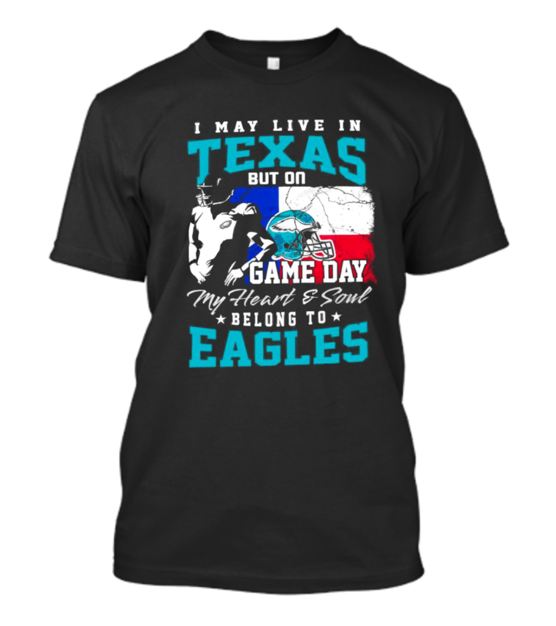 I May Live In Texas But On Game Day My Heart And Soul Belong To Eagles T-Shirt