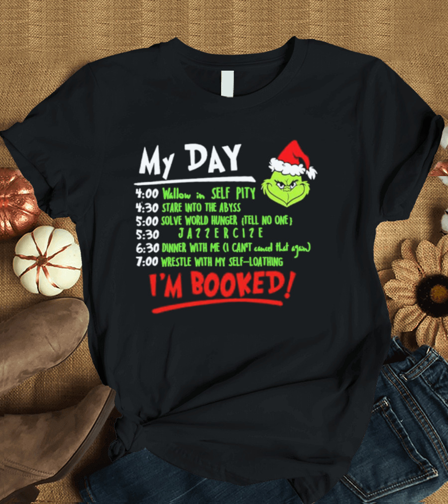 The Grinch My Day I'm Booked Schedule Wallow Self Pity Stare Abyss Solve World Hunger Jazzercise Dinner Wrestle Self-Loathing T-Shirt