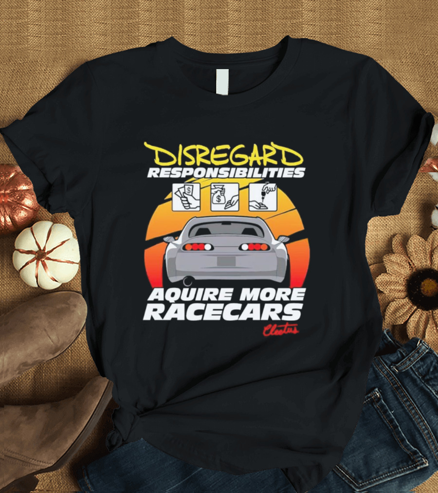 Disregard Responsibilities Aquire More Racecars Cleetus T-Shirt