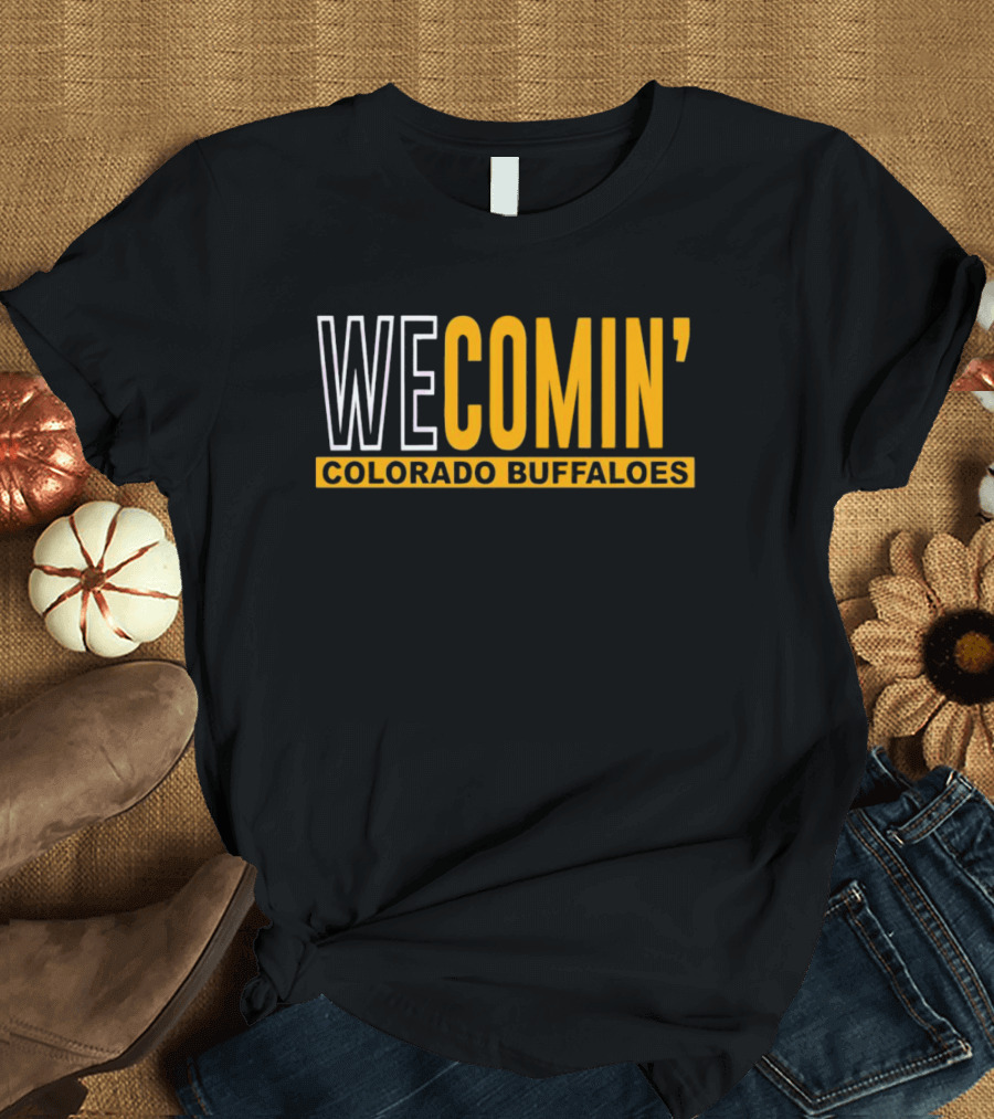 WE COMIN' Colorado Buffaloes Football Rallying Cry T-Shirt