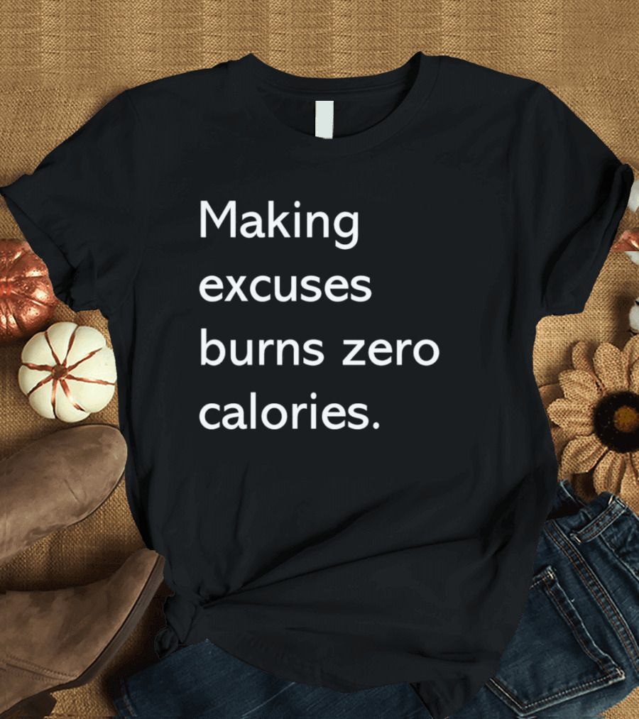 Making Excuses Burns Zero Calories Motivational Fitness T-Shirt