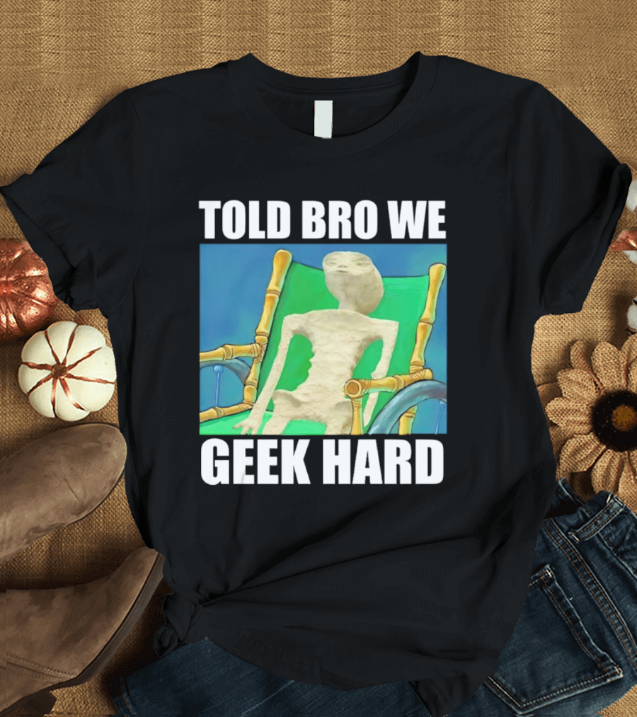 Told Bro We Geek Hard Alien Chair Relaxation T-Shirt