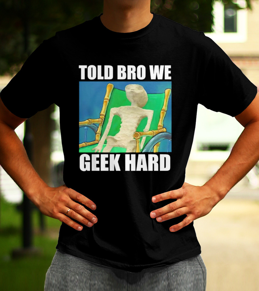 Told Bro We Geek Hard Alien Chair Relaxation T-Shirt