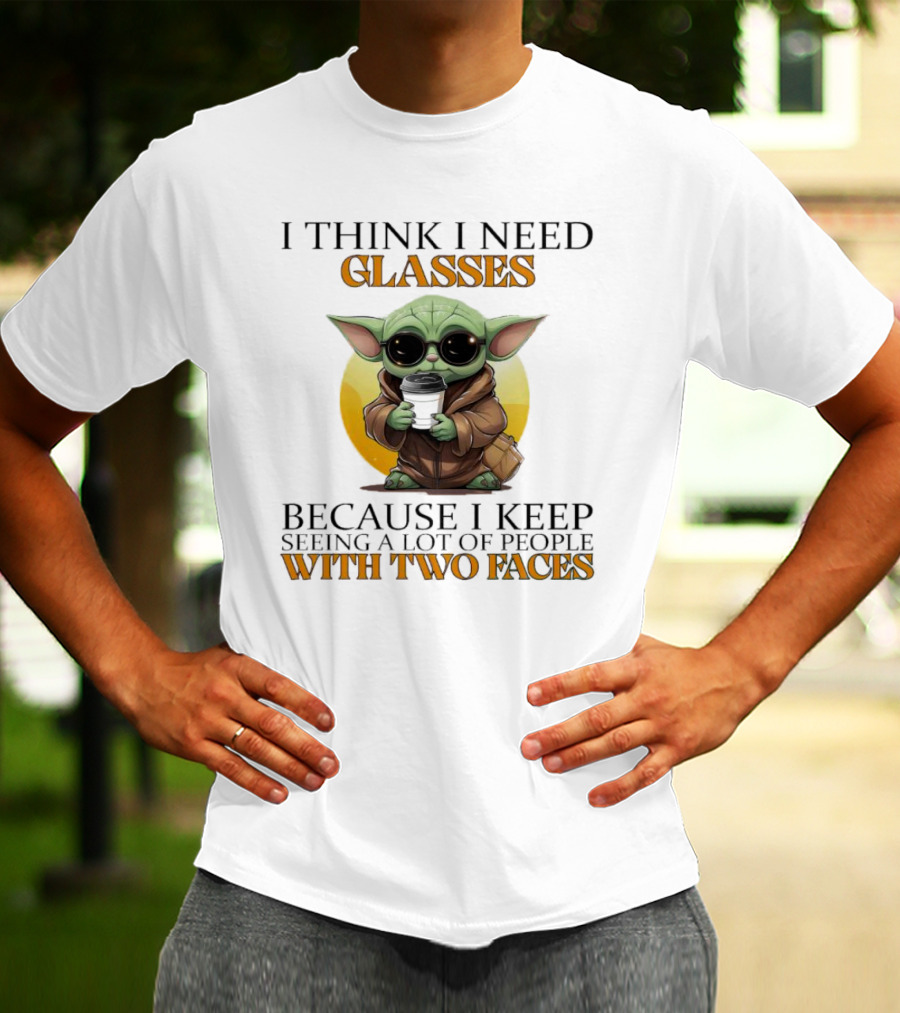 I Think I Need Glasses Because I Keep Seeing A Lot Of People With Two Faces Baby Yoda T-Shirt