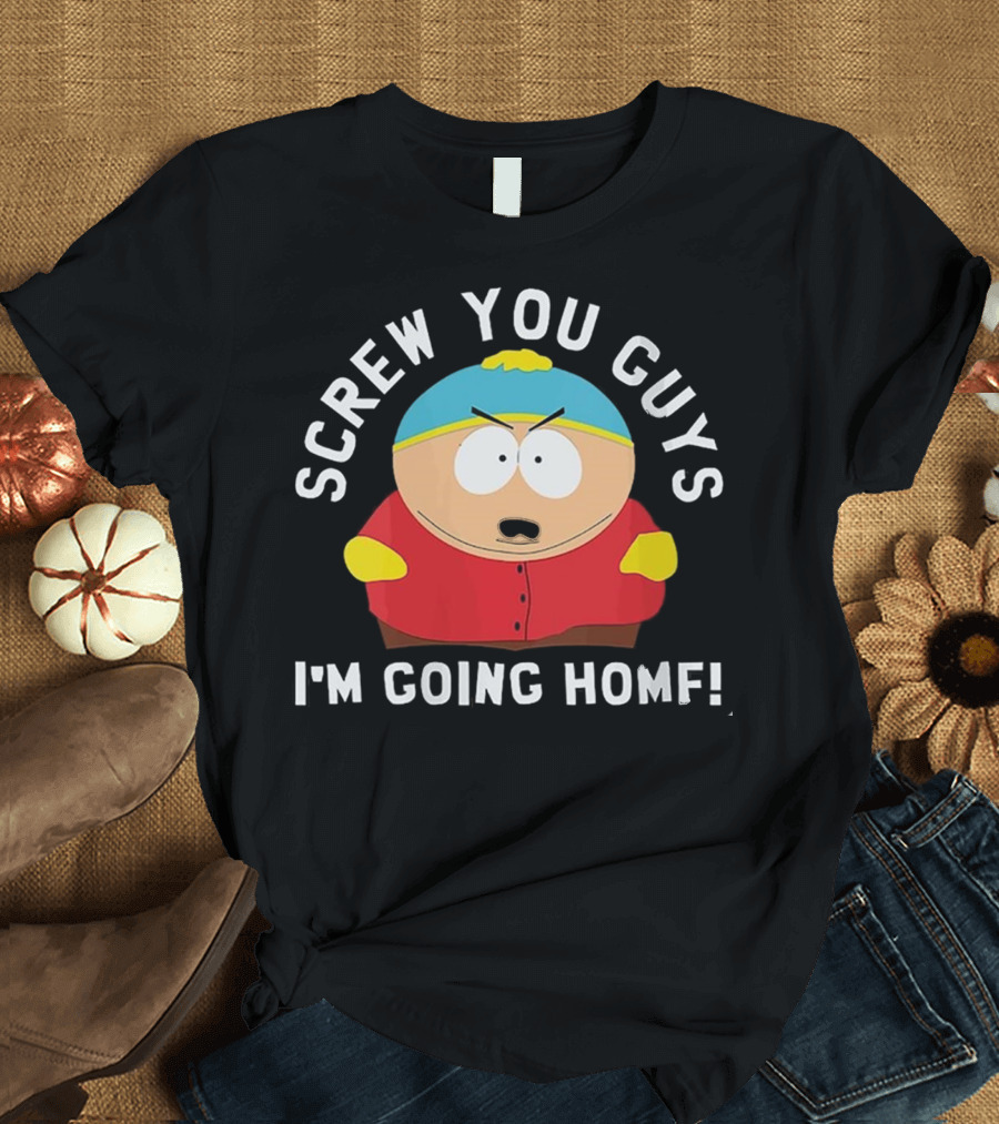Screw You Guys I'm Going Home Cartman South Park Funny Gift T-Shirt