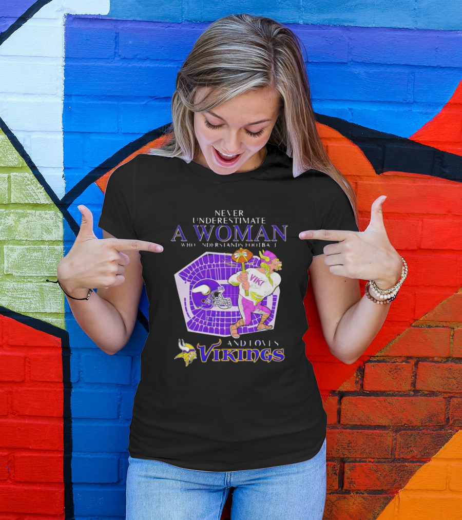Never Underestimate A Woman Who Understands Football And Loves Minnesota Vikings Vikings T-Shirt