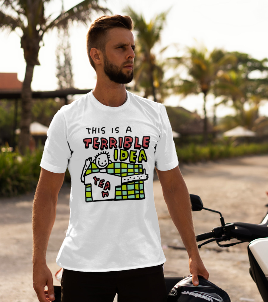 This Is A Terrible Idea Yeah T-Shirt