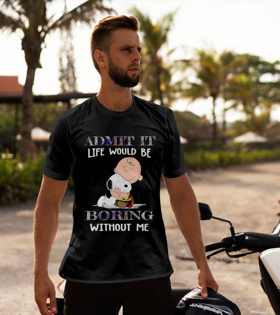Admit It Life Would Be Boring Without Me Charlie Brown Snoopy Hug T-Shirt