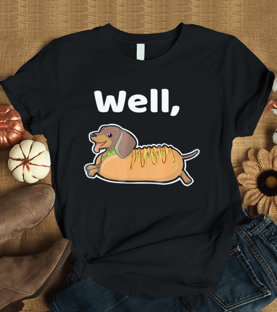 Well Hot Dog Dachshund T-Shirt