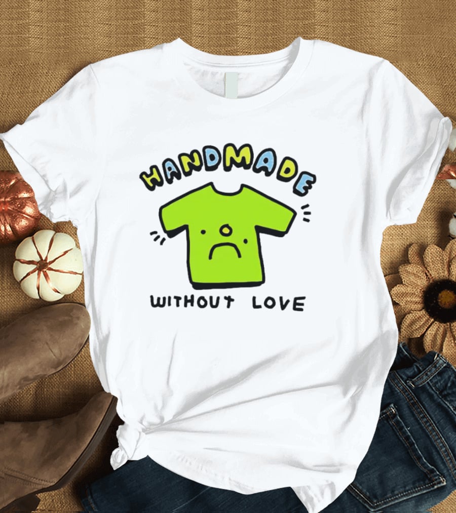 HANDMADE WITHOUT LOVE SAD GREEN T-Shirt