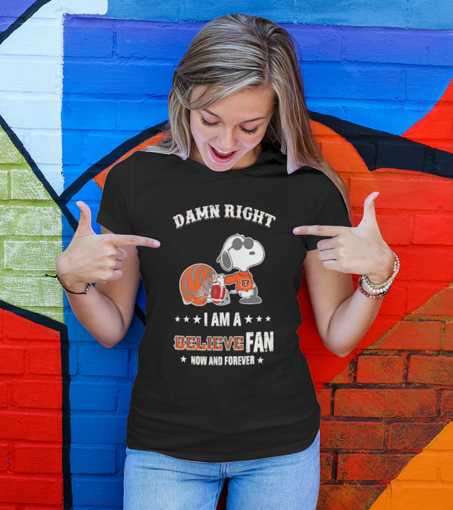 Damn Right I Am A Believe Fan Now And Forever Snoopy Cincinnati Bengals T-Shirt