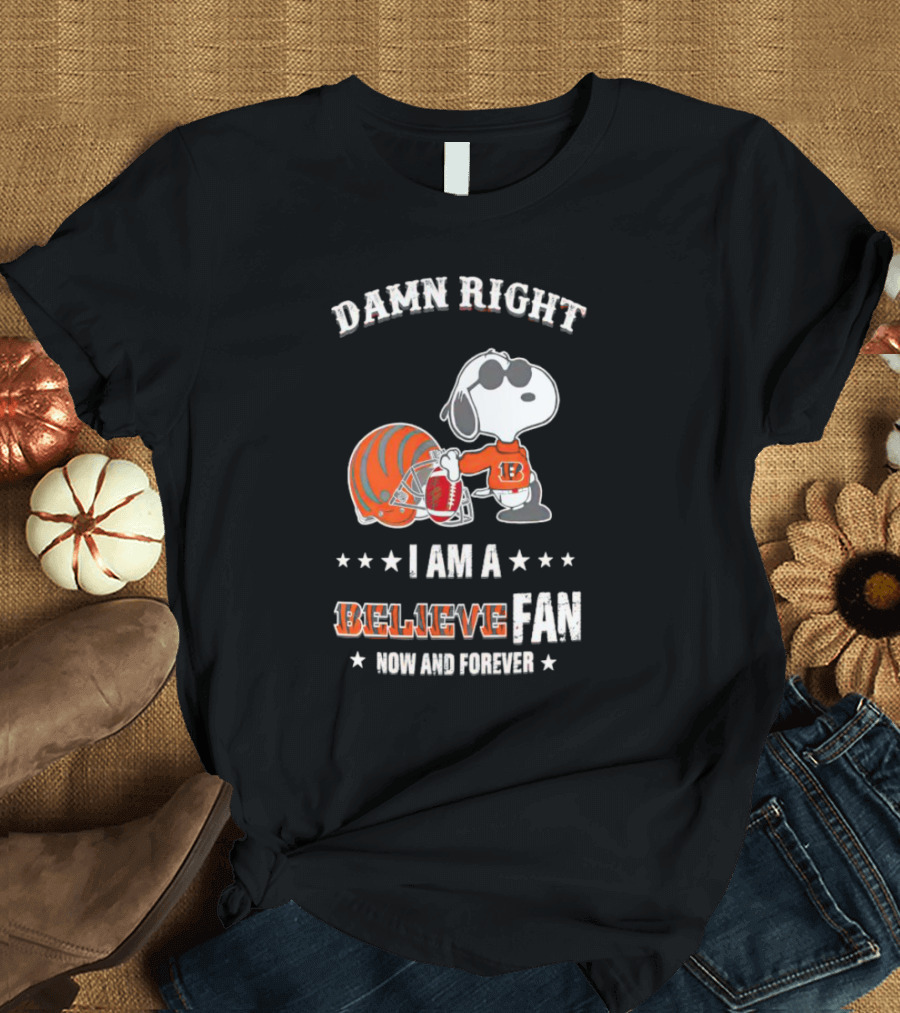 Damn Right I Am A Believe Fan Now And Forever Snoopy Cincinnati Bengals T-Shirt