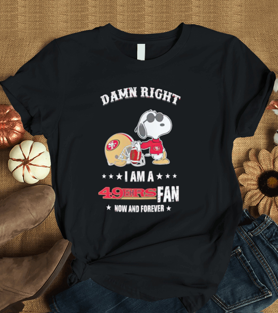 Damn Right I Am A San Francisco 49ers Fan Now And Forever Snoopy T-Shirt